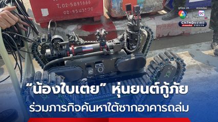 “น้องใบเตย” หุ่นยนต์กู้ภัย ร่วมภารกิจค้นหาใต้ซากอาคารถล่ม