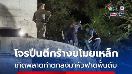 โจรพลาดท่าปีนขึ้นตึกร้างขโมยตัดเหล็ก เกิดพลัดตกลงมาเสียชีวิต