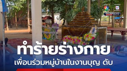 ชายวัย 53 ปี เมาทำร้ายร่างกาย ชายวัย 50 ปี เพื่อนร่วมหมู่บ้านในงานบุญ เสียชีวิต  