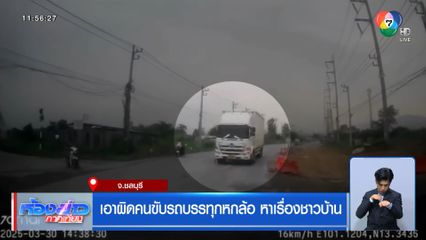 เอาผิดคนขับรถบรรทุกหกล้อ หาเรื่องชาวบ้าน