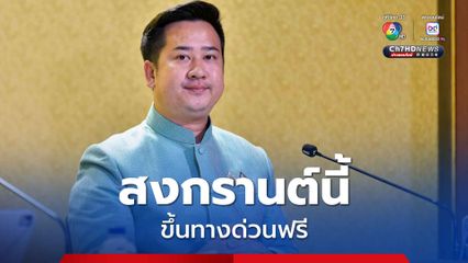 สงกรานต์นี้ ขึ้นทางด่วนฟรี! ครม. ยกเว้นค่าผ่านทาง 4 เส้น 11-17 เม.ย.