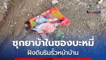 ไม่รอด! ฝ่ายปกครอง จับสาวตีเนียน ซุกยาบ้าซองบะหมี่สำเร็จรูป ฝังดินริมรั้วหน้าบ้าน