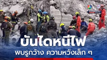 ความหวังเล็ก ๆ พบรู้กว้าง ทีมกู้ภัยส่งเสียงเรียก ใช้กล้องส่องค้นหาผู้รอดชีวิต