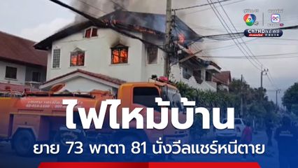 ระทึกเพลิงไหม้บ้าน ยาย 73 พาตา 81นั่งวีลแชร์หนีตาย