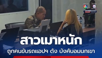 สาวเมาหนัก ถูกคนขับรถแอปฯดัง บังคับอมนกเขา