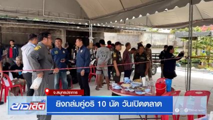 ยิงถล่มคู่อริ 10 นัด วันเปิดตลาด ที่สมุทรปราการ