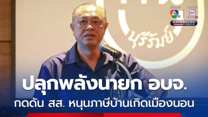 “เนวิน” ปลุกระดมนายก อบจ. ทั่วประเทศ ไล่บี้ สส. ช่วยหนุน “ภาษีบ้านเกิดเมืองนอน” ถอยหายใจ แต่คงไม่เร่งด่วนเท่า “เอ็นเตอร์เทนเมนต์คอมเพล็กซ์”
