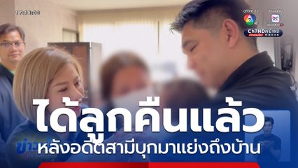 ได้เจอลูกแล้ว หลังอดีตสามีแย่งลูกไป