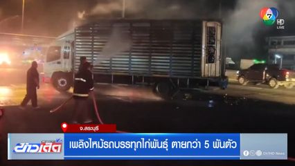 เพลิงไหม้รถบรรทุกไก่พันธุ์ ตายกว่า 5,000 ตัว