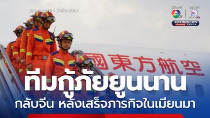 ทีมกู้ภัยยูนนานกลับจีน หลังเสร็จภารกิจในเมียนมา