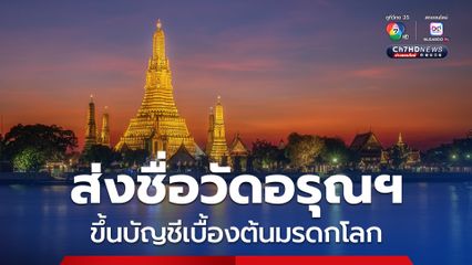 ครม. เห็นชอบให้ส่งเอกสารขอบรรจุรายชื่อ ‘แหล่งพระปรางค์วัดอรุณราชวราราม ในบัญชีชั่วคราวของมรดกโลก