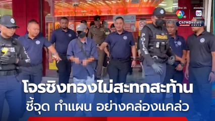 โจรชิงทองไม่สะทกสะท้าน ตร.คุมตัวทำแผน ชี้จุดอย่างคล่องแคล่ว 