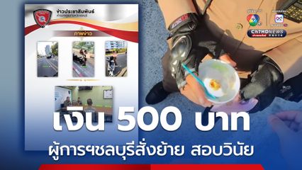 ผู้การฯชลบุรี สั่งย้าย-ตั้ง กก.สอบ นทท. ให้เงินตำรวจ 500 บาท