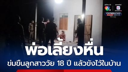 พ่อเลี้ยงหื่น ข่มขืนลูกสาววัย 18 ปี แล้วขังไว้ในบ้าน