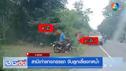 สามีเก่าแทงภรรยา จับลูกเลี้ยงกดน้ำ