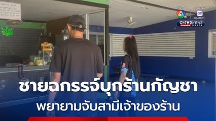 สาวผวา กลุ่มชายฉกรรจ์บุกร้านขายกัญชา พยายามเข้าจับสามีชาวต่างชาติ