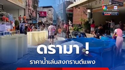 ดรามา! ราคาน้ำเล่นสงกรานต์แพง ทำนักท่องเที่ยวมาเลเซีย สิงคโปร์ หาย