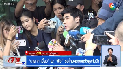 นายกเบี้ยว พา พีช ขอโทษครอบครัวลุงกับป้า