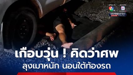 ชาวบ้านตกใจ พบชายนอนใต้ท้องรถคิดว่าโดนรถทับ เดินเข้าไปดู ที่แท้เมา