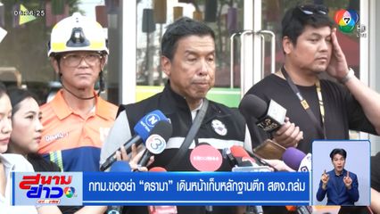 กทม.ขออย่า ดรามา เดินหน้าเก็บหลักฐานตึก สตง.ถล่ม