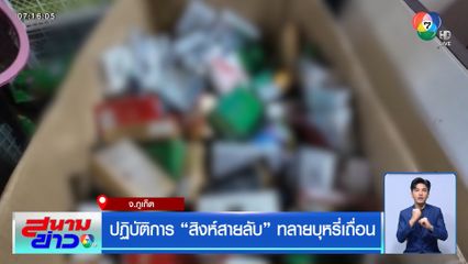 ปฏิบัติการ สิงห์สายลับ ทลายบุหรี่เถื่อน จ.ภูเก็ต