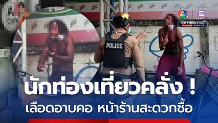 นักท่องเที่ยวต่างชาติคลั่ง มีแผลฉกรรจ์ที่คอเลือดไหลอาบร่าง