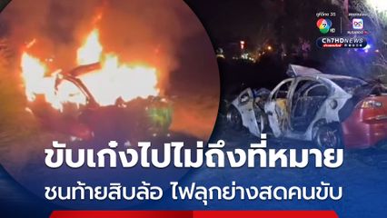 อุบัติเหตุสลด หนุ่มขับเก๋งชนท้ายสิบล้อ ตกข้างทางเกิดเพลิงไหม้รถ ย่างสดคนขับ