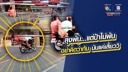 ลุงพ้น แต่ป้าไม่พ้น! อุทาหรณ์เฉียดตาย ฝ่าไม้กั้นทางรถไฟ