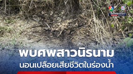 พบศพสาวนิรนาม นอนเปลือยกายเสียชีวิตในร่องน้ำ คาดเสียชีวิตนับเดือนแล้ว