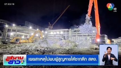 เผยสาเหตุไม่พบผู้สูญหายใต้ซากตึก สตง.