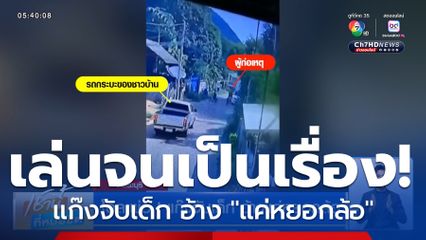 โอละพ่อ! แก๊งจับเด็ก อ้างแค่หยอกล้อ