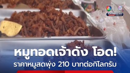 แม่ค้าขายหมูทอด ร้านดังเมืองศรีราชา โอดครวญเจอราคาหมูพุ่งถึง 210 บาทต่อกิโลกรัม