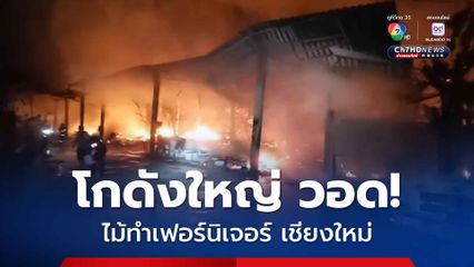 เชียงใหม่ เพลิงไหม้โกดังเก็บไม้ย่านศูนย์หัตถกรรมร่มบ่อสร้างไฟโหมลุกลามรวดเร็ว