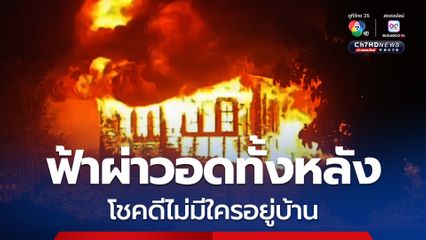 พายุฤดูร้อนทำฟ้าผ่าลงบ้าน ลุกไหม้วอดทั้งหลัง โชคดีไม่มีคนอยู่