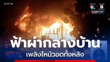 ฟ้าผ่าลงกลางบ้าน เพลิงไหม้วอดทั้งหลัง