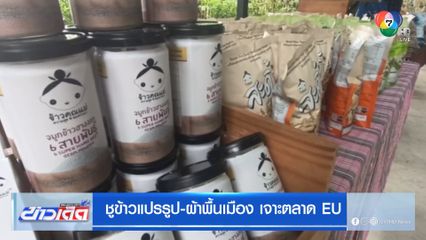 ชูข้าวแปรรูป-ผ้าพื้นเมือง เจาะตลาด EU