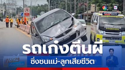 รถเก๋งตีนผี ซิ่งชนแม่-ลูกเสียชีวิต