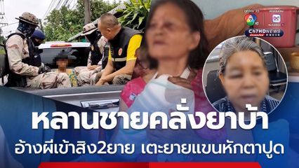 รวบหลานชายวัย 29 ปี คลั่งยาบ้า อ้างผีเข้าสิง 2 ยาย เตะยายจนแขนหักตาปูดปางตาย