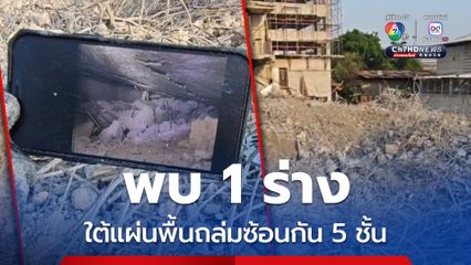 พบร่างใต้แผ่นพื้นถล่มซ้อนกัน 5 ชั้น ไม่เกิน 2 สัปดาห์ เคลียร์ชั้นใต้ดินหมด