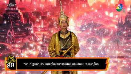 บิว ณัฐพล ร่วมแสดงในงานการแสดงแสงเสียงฯ จ.พิษณุโลก