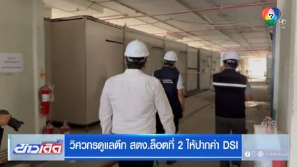 วิศวกรดูแลตึก สตง.ล็อตที่ 2 ให้ปากคำ DSI