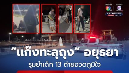 โซเชียลเดือด! แก๊งทะลุถุง อยุธยา รุมทำร้ายเด็กหญิง วัย 13 ถ่ายคลิปอวดภาคภูมิใจ