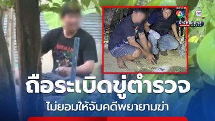 ผู้ต้องหา ถือระเบิดขู่ตำรวจ ไม่ยอมให้จับคดีพยายามฆ่า
