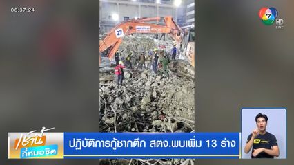 ปฏิบัติการกู้ซากตึก สตง.พบเพิ่ม 13 ร่าง