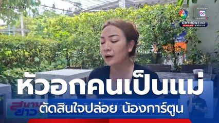 เปิดใจแม่ ตัดสินใจปล่อย น้องการ์ตูน