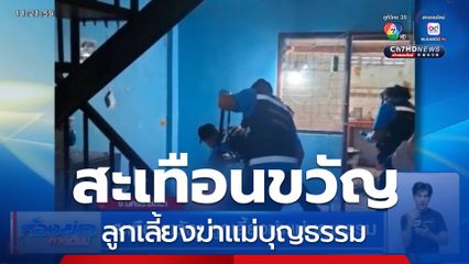 สะเทือนขวัญ ลูกเลี้ยงฆ่าแม่บุญธรรม