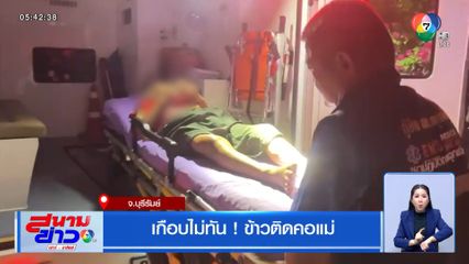 เกือบไม่ทัน ! ข้าวติดคอแม่ 