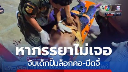 หาภรรยาไม่เจอ จับเด็กปั๊มล็อกคอ-มีดจี้