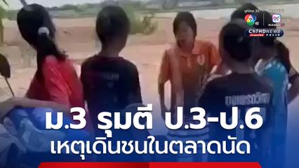 พี่สาวไม่ยอม ! ม.3 รุมตีน้อง ป.3-ป.6 เหตุเดินชนในตลาดนัด