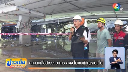 กทม.พาสื่อสำรวจอาคาร สตง. ไม่พบผู้สูญหายเพิ่ม